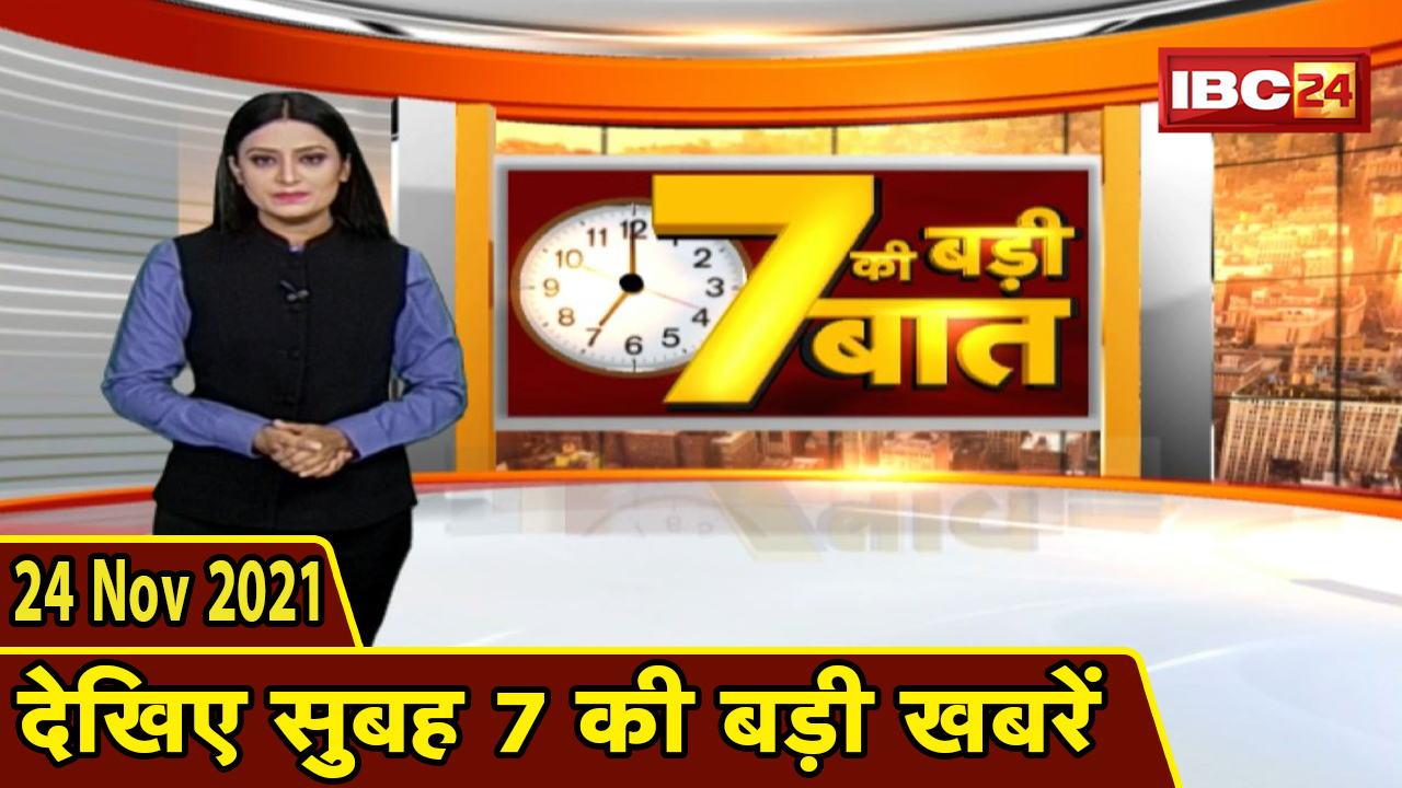 7 की बड़ी बात | सुबह 7 बजे की बड़ी खबरें | CG Latest News Today | MP Latest News Today | 24 Nov 2021