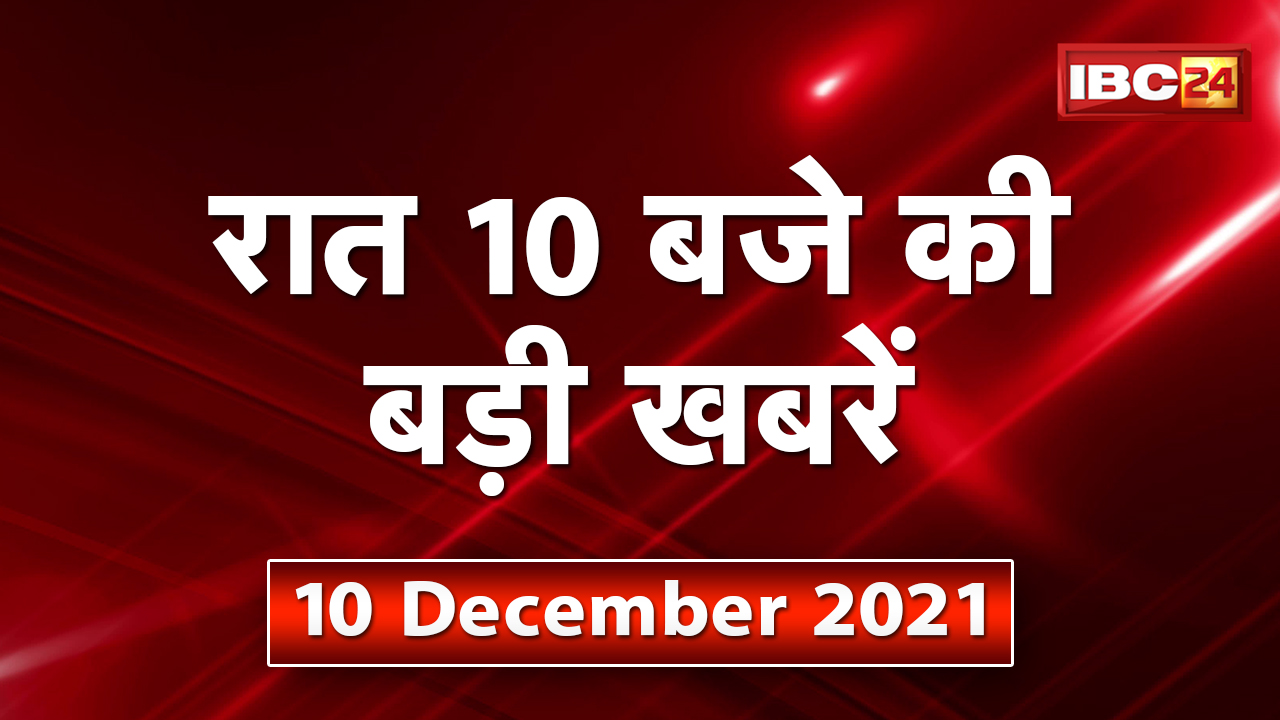 Chhattisgarh – Madhya Pradesh की रात 10 बजे की बड़ी खबरें | 10 December 2021 | खबर 10 बजे