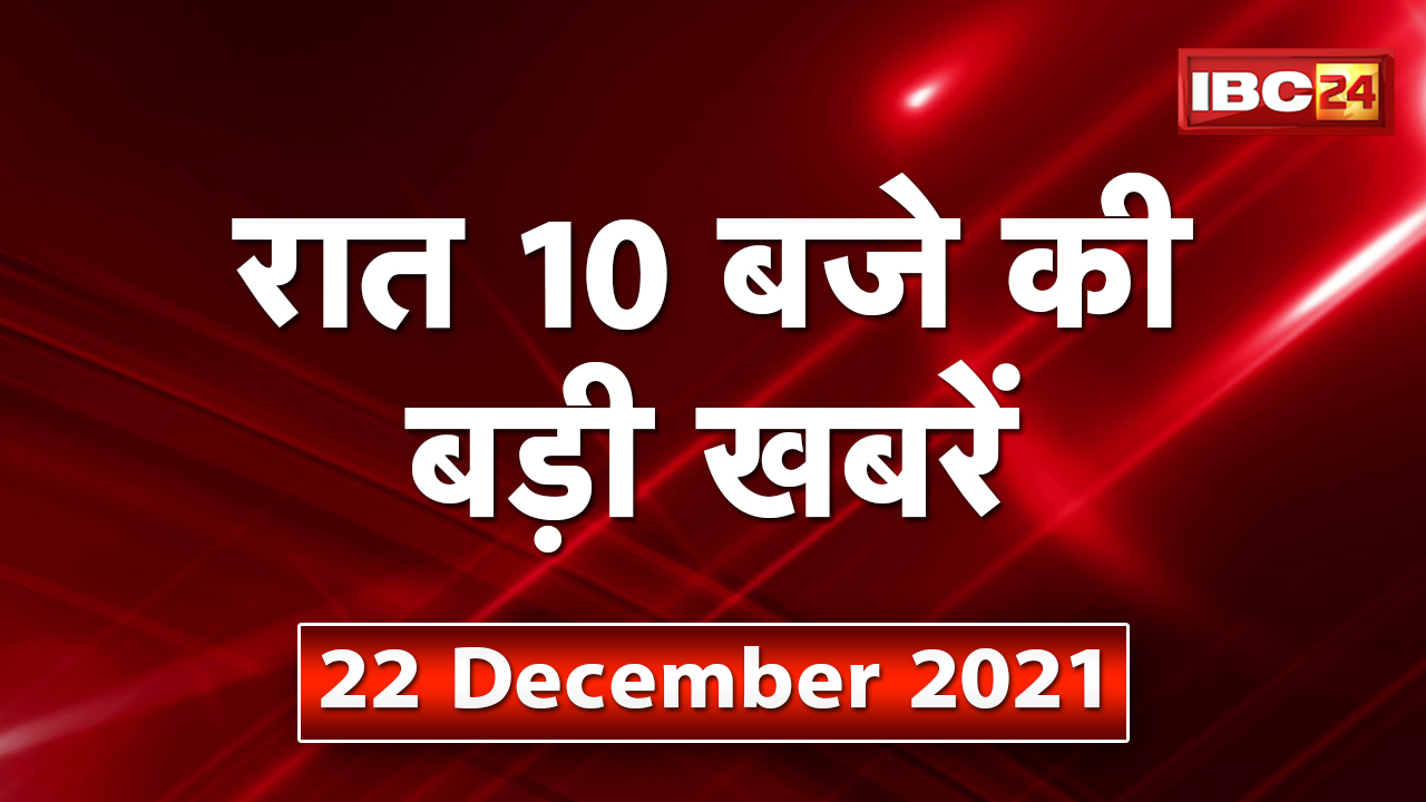 Chhattisgarh – Madhya Pradesh की रात 10 बजे की बड़ी खबरें | 22 December 2021 | खबर 10 बजे