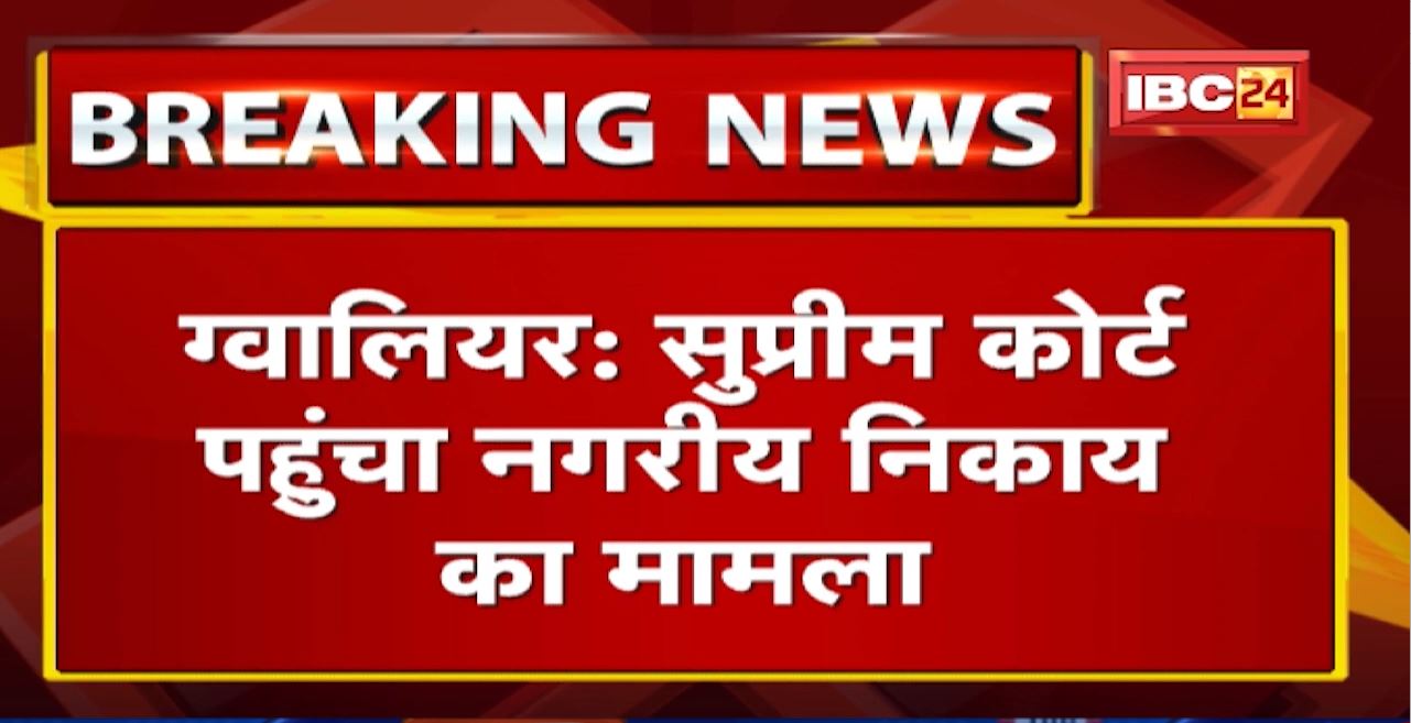 Gwalior News: SC पहुंचा नगरीय निकाय का मामला | सरकार की विशोष अनुमति याचिका SLP पर सुनवाई