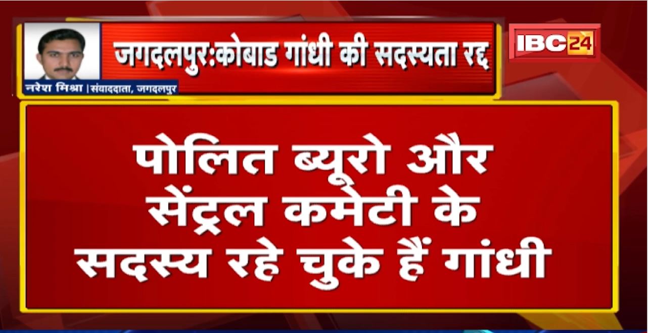 Jagdalpur News : माओवादी सेंट्रल कमेटी सदस्य कोबाड गांधी संगठन से बाहर