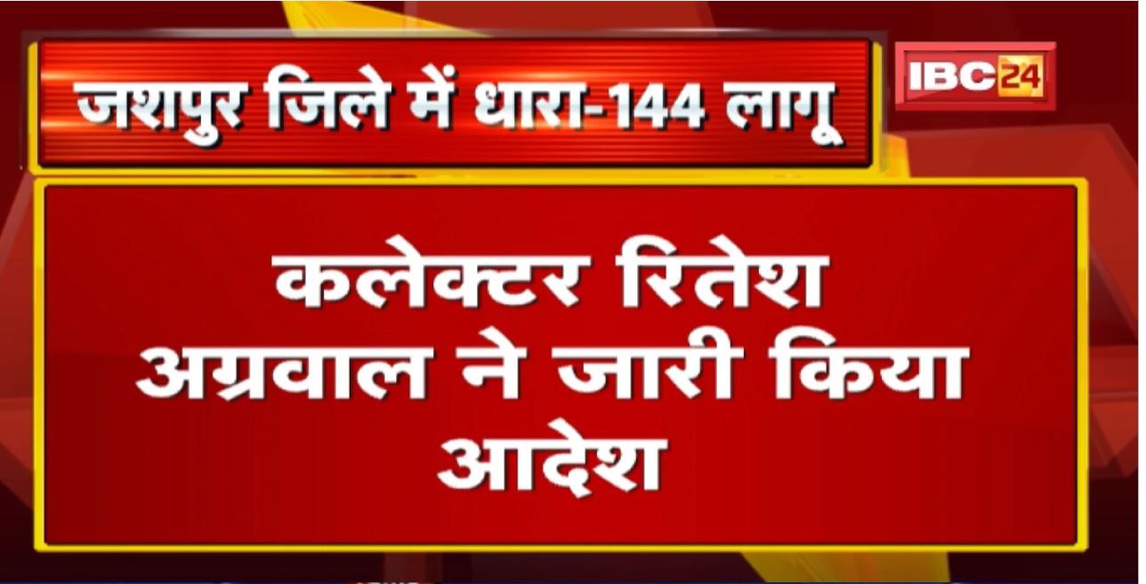 Corona के बढ़ते संक्रमण के चलते Jashpur में धारा-144 लागू। Collector Ritesh Agrawalने जारी किया आदेश