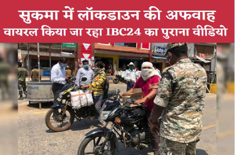 सुकमा में लॉकडाउन लगाने की खबर एक साल पुरानी, IBC24 का पुराना वीडियो वायरल कर फैलाई जा रही अफवाह