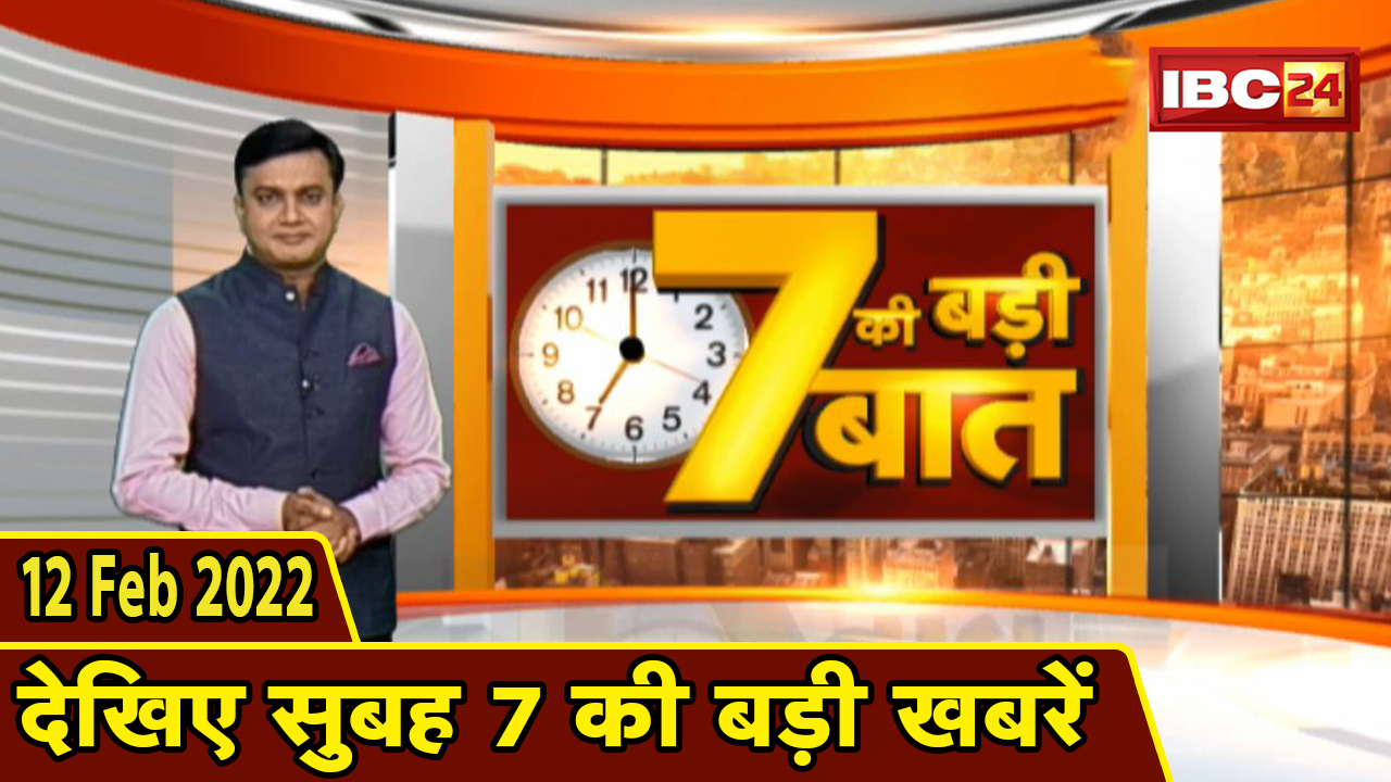 7 की बड़ी बात | सुबह 7 बजे की बड़ी खबरें | CG Latest News Today | MP Latest News Today | 12 Feb 2022
