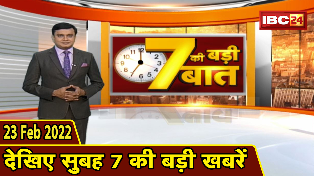 7 की बड़ी बात | सुबह 7 बजे की बड़ी खबरें | CG Latest News Today | MP Latest News Today | 23 Feb 2022