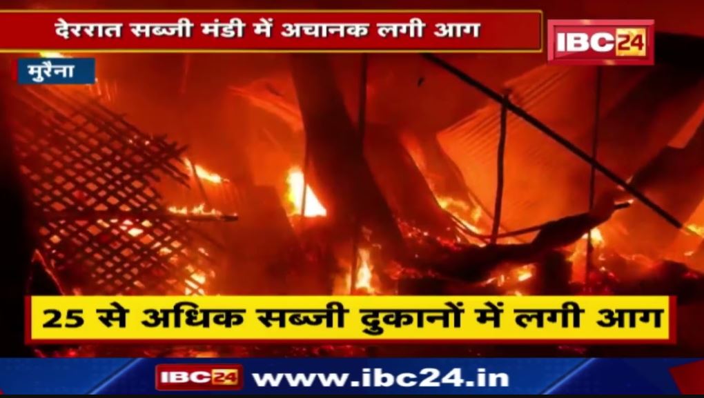 Morena में देर रात सब्जी मंडी में अचानक लगी आग | 25 से अधिक सब्जी दुकानों में लगी आग