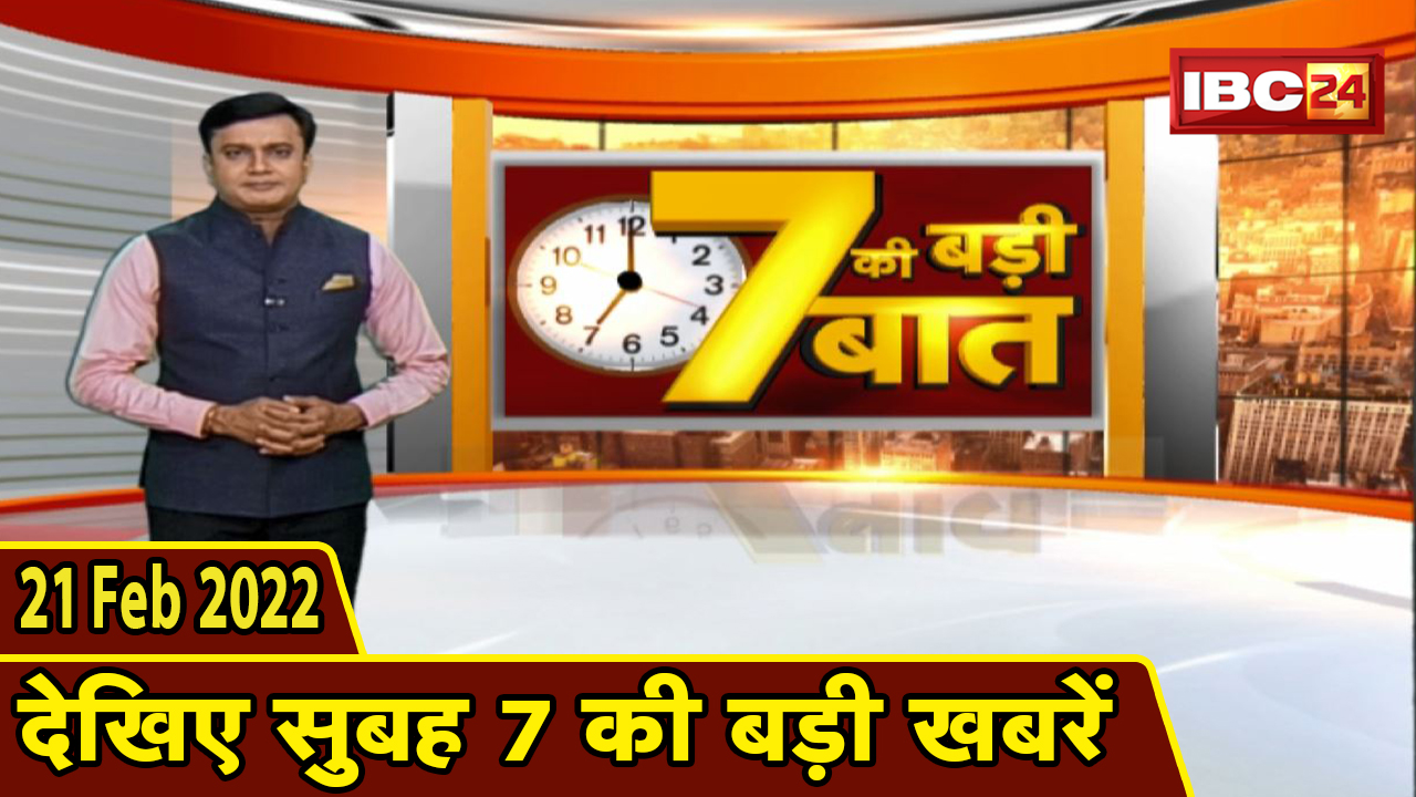 7 की बड़ी बात | सुबह 7 बजे की बड़ी खबरें | CG Latest News Today | MP Latest News Today | 21 Feb 2022