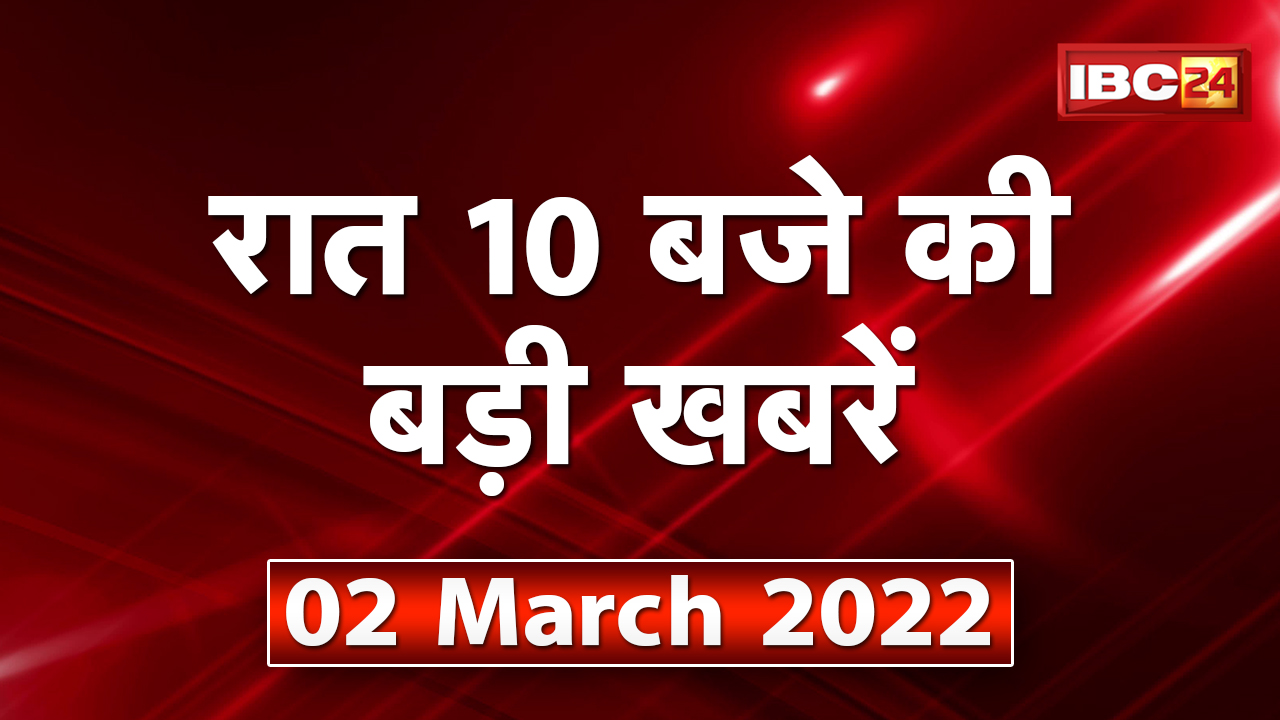 Chhattisgarh – Madhya Pradesh की रात 10 बजे की बड़ी खबरें | 02 March 2022 | खबर 10 बजे