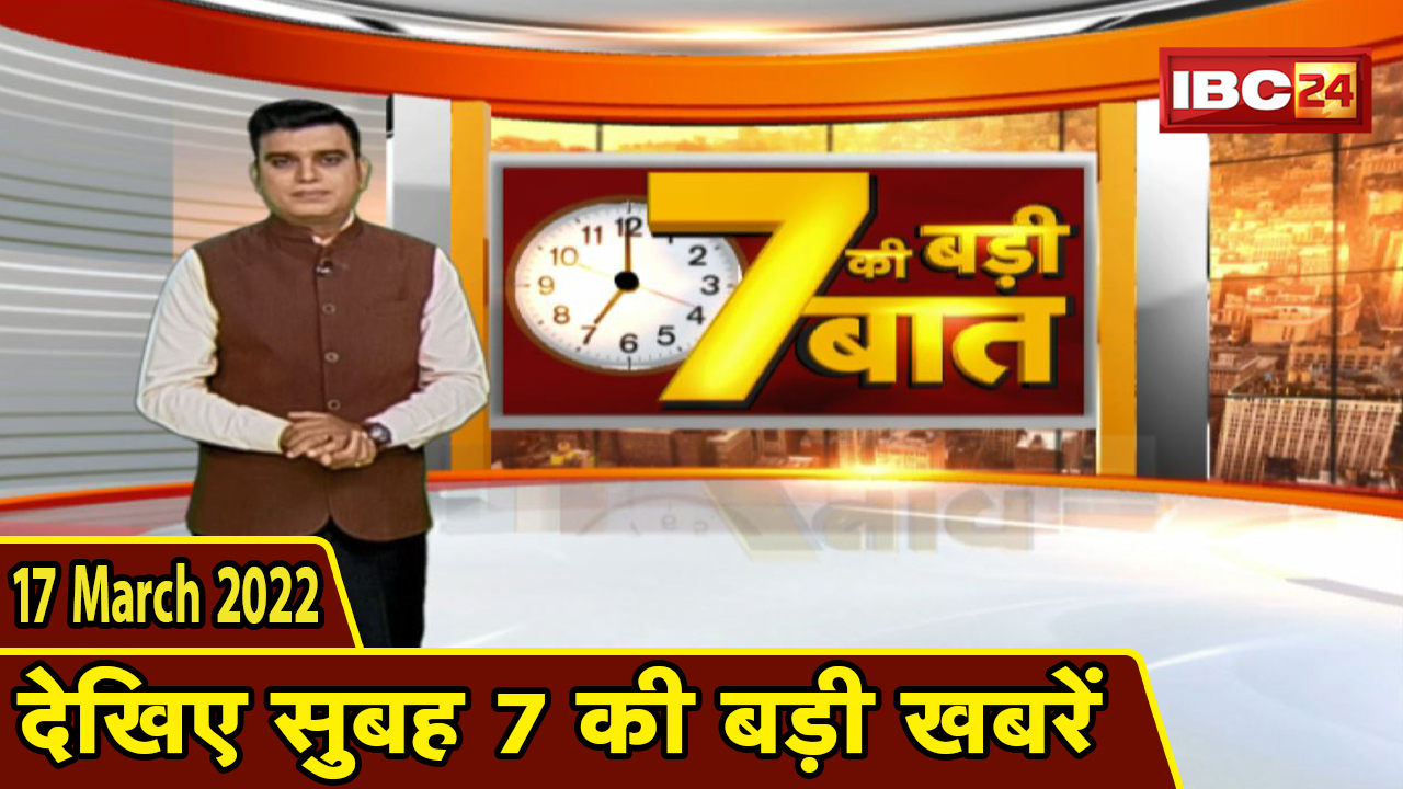 7 की बड़ी बात | सुबह 7 बजे की खबरें | CG Latest News Today | MP Latest News Today | 17 March 2022