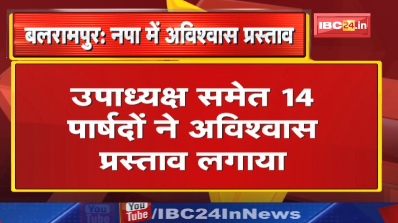 Balrampur News : नगर पालिका अध्यक्ष के खिलाफ उपाध्यक्ष समेत 14 पार्षदों ने लगाया अविश्वास प्रस्ताव