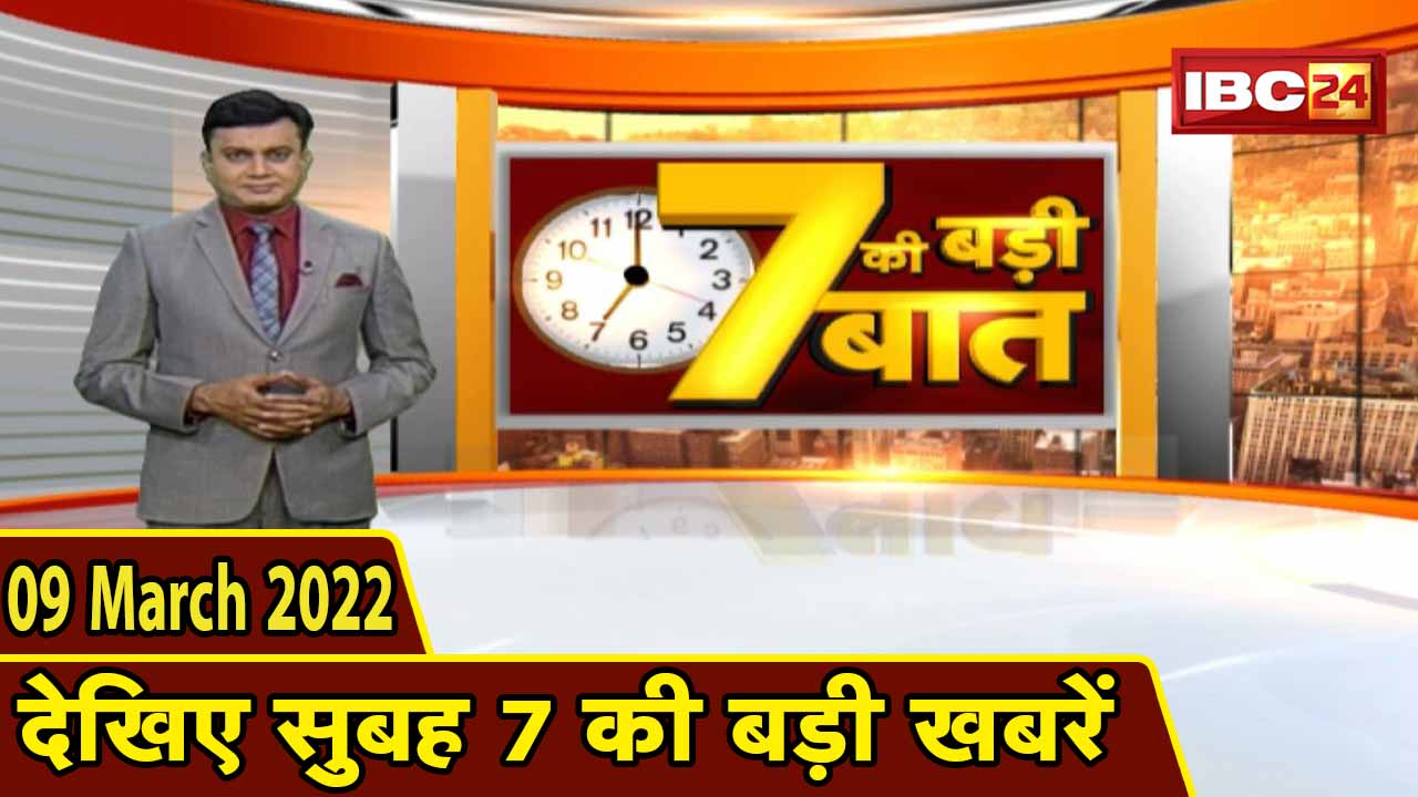 7 की बड़ी बात | सुबह 7 बजे की बड़ी खबरें | CG Latest News Today | MP Latest News Today| 9 March 2022
