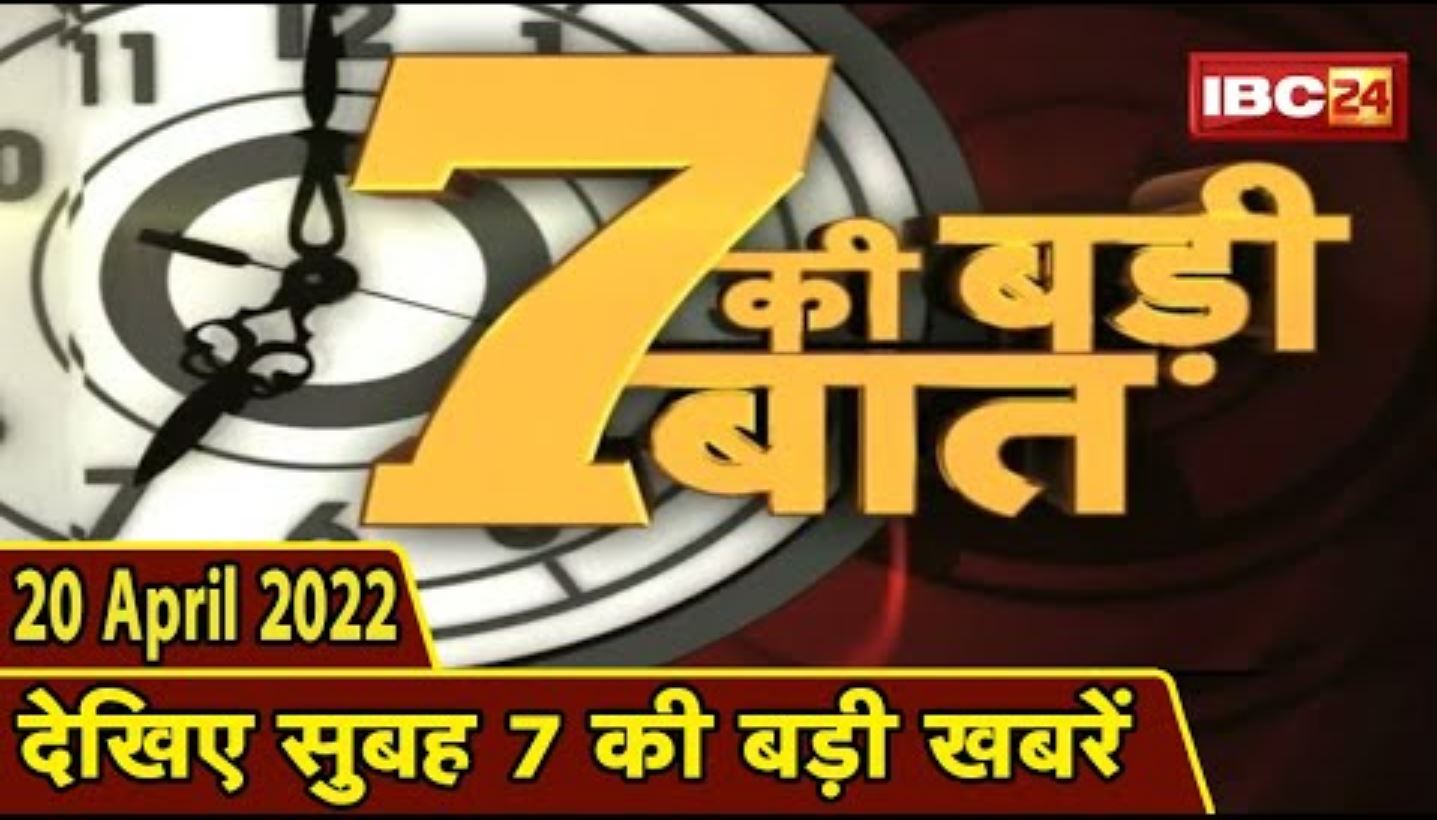 7 की बड़ी बात | सुबह 7 बजे की खबरें | CG Latest News Today | MP Latest News Today | 20 April 2022