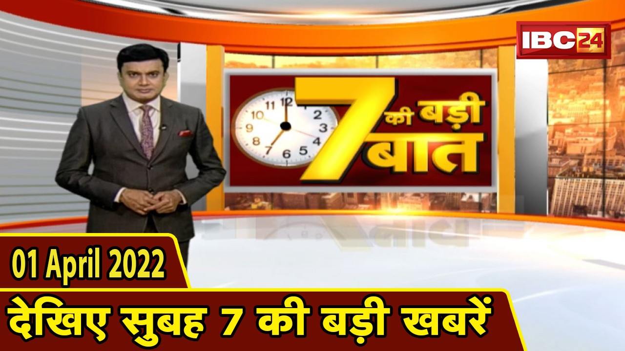 7 की बड़ी बात | सुबह 7 बजे की खबरें | CG Latest News Today | MP Latest News Today | 01 April 2022