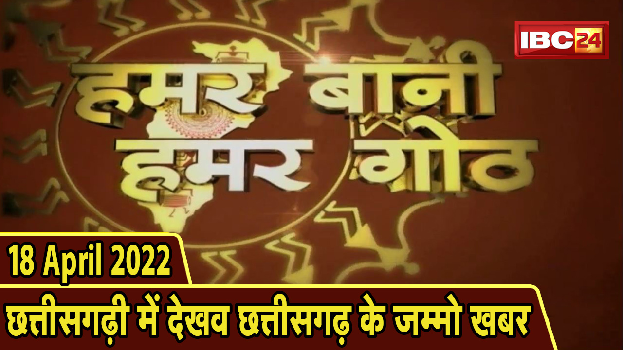 Chhattisgarhi News today : बिहनिया ले जानव प्रदेस के हाल छत्तीसगढ़ी में | हमर बानी हमर गोठ | 18 April 2022