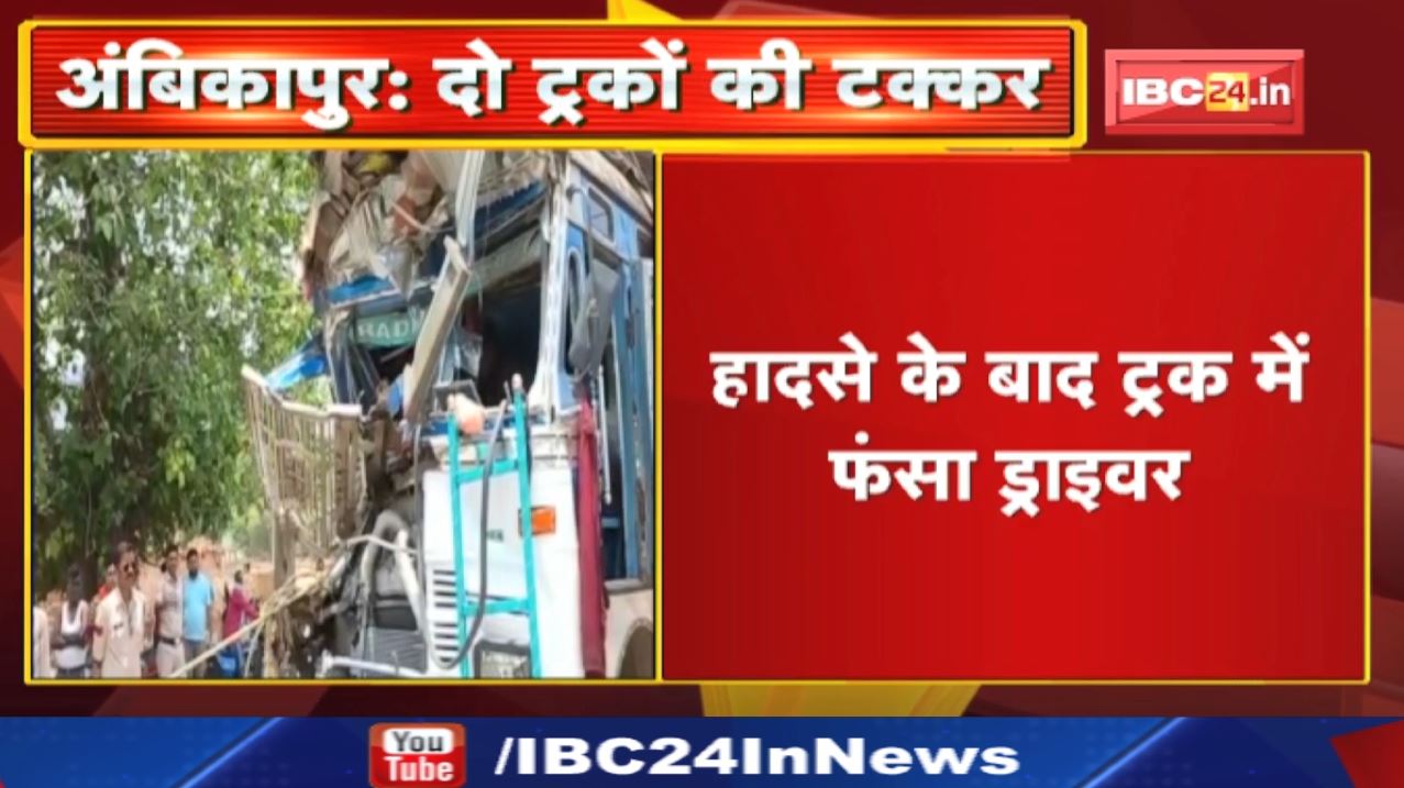 Ambikapur Truck Accident News : दो ट्रकों की आपस में टक्कर | ट्रक में ही फंसा ड्राइवर…