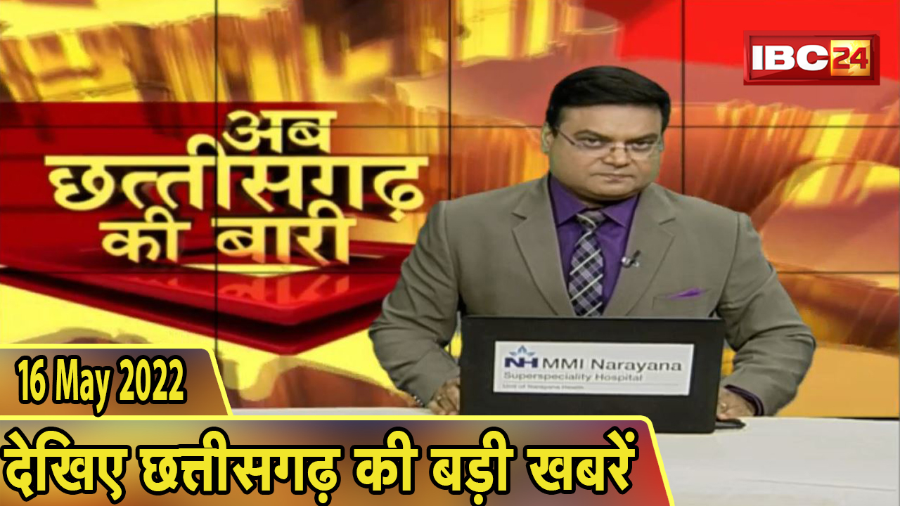 अब छत्तीसगढ़ की बारी | छत्तीसगढ़ की दिनभर की बड़ी खबरें | CG Latest News Today | 16 May 2022