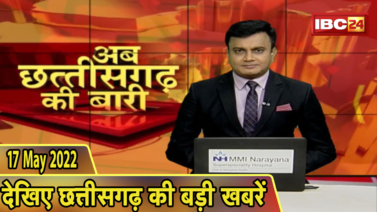 अब छत्तीसगढ़ की बारी | छत्तीसगढ़ की दिनभर की बड़ी खबरें | CG Latest News Today | 17 May 2022