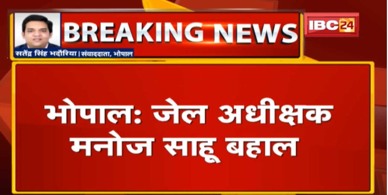 Bhopal News : जेल अधीक्षक Manoj Sahu बहाल। जेल में VIP मुलाकात कराने से हुए थे Suspend
