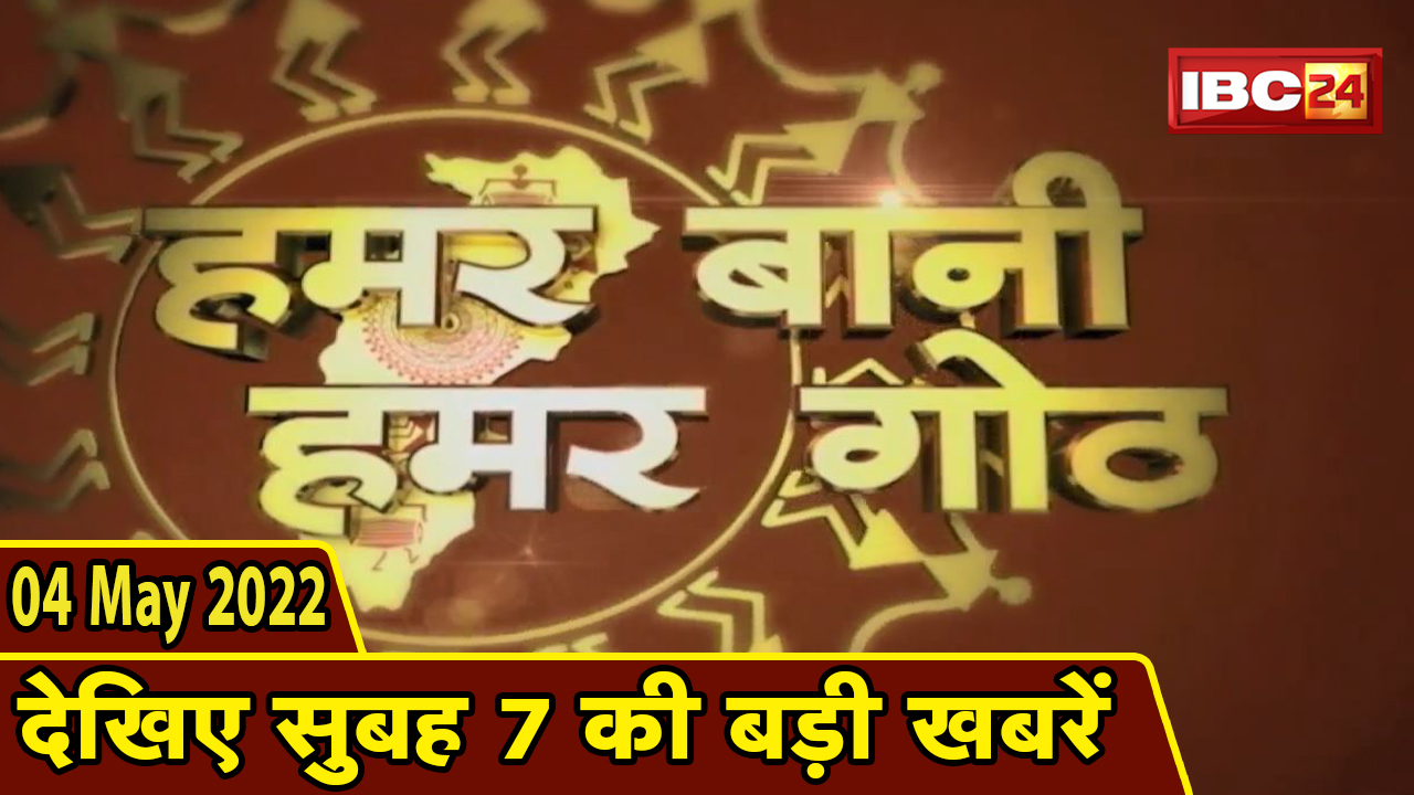 Chhattisgarhi News : बिहनिया ले जानव प्रदेस के हाल छत्तीसगढ़ी में | हमर बानी हमर गोठ | 04 May 2022
