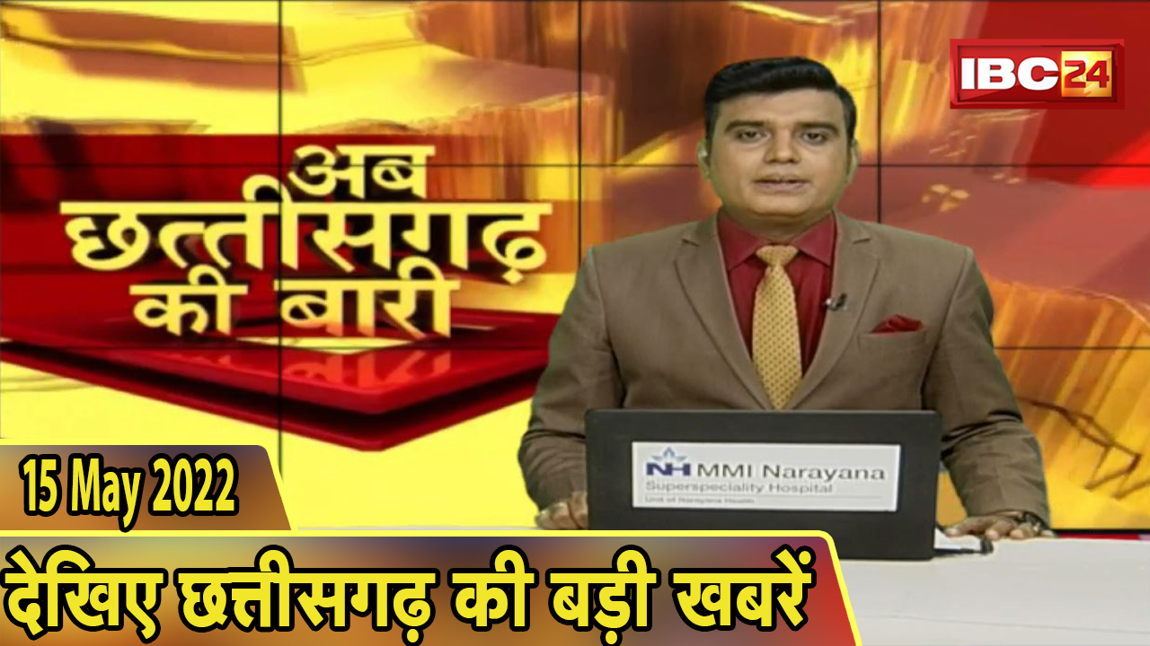 अब छत्तीसगढ़ की बारी | छत्तीसगढ़ की दिनभर की बड़ी खबरें | CG Latest News Today | 15 May news 2022
