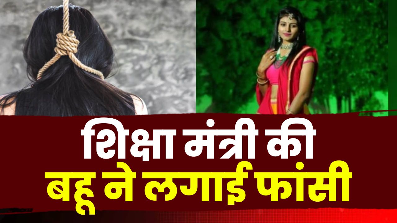 School Education Minister Daughter in Law Suicide : स्कूल शिक्षा मंत्री परमार की बहू ने लगाई फांसी..