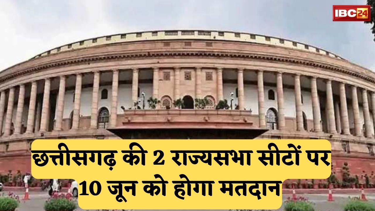 राज्यसभा चुनाव की तारीखों का ऐलान | Chhattisgarh की 2 राज्यसभा सीट पर 10 June को चुनाव