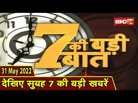 7 की बड़ी बात | सुबह 7 बजे की खबरें | CG Latest News Today | MP Latest News Today | 31 May 2022