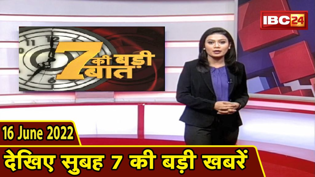 Big deal of 7 | 7 am news | CG Latest News Today | MP Latest News Today | 16 June 2022