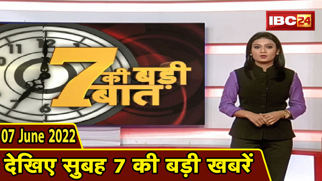 7 की बड़ी बात | सुबह 7 बजे की खबरें | CG Latest News Today | MP Latest News Today | 07 June news 2022