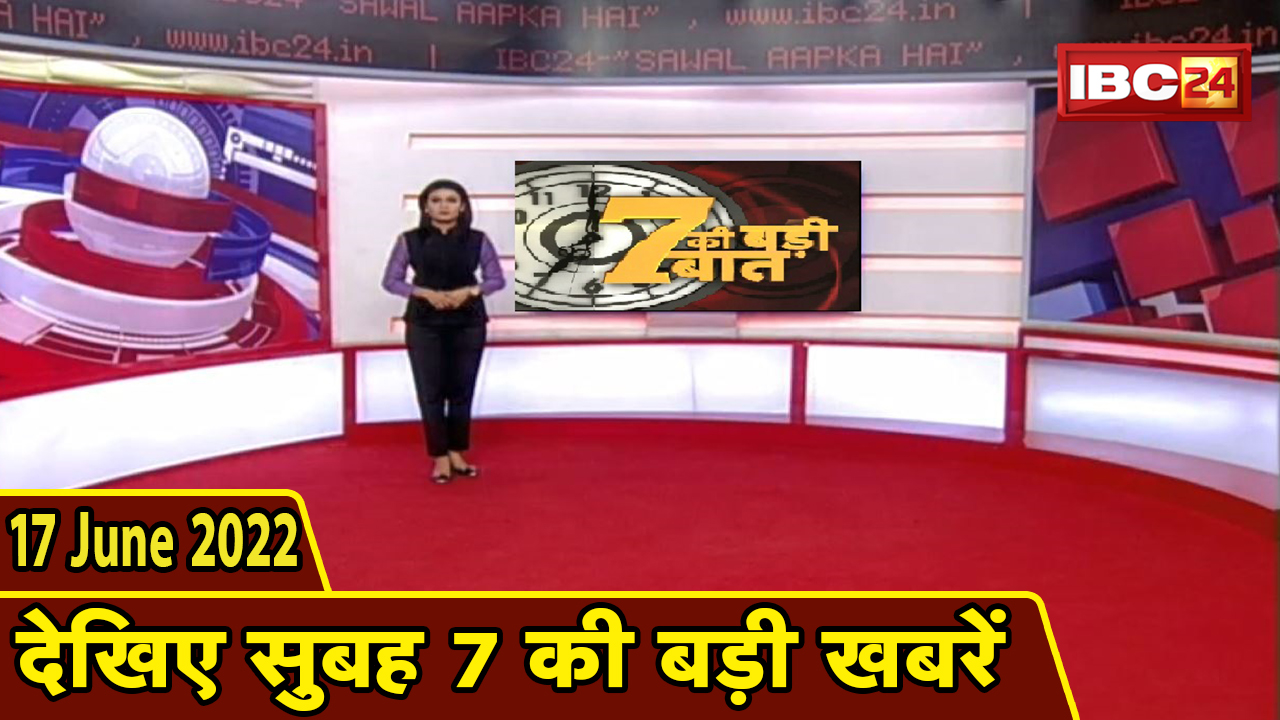 7 की बड़ी बात | सुबह 7 बजे की खबरें | CG Latest News Today | MP Latest News Today | 17 June 2022