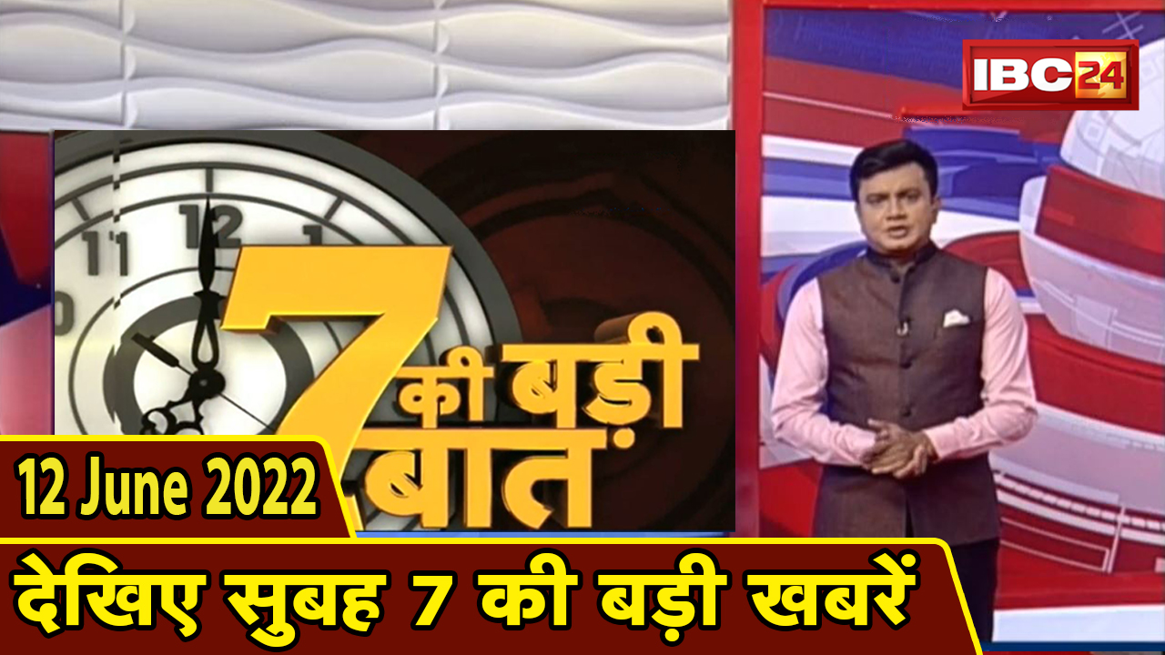 7 की बड़ी बात | सुबह 7 बजे की खबरें | CG Latest News Today | MP Latest News Today | 12 June news 2022