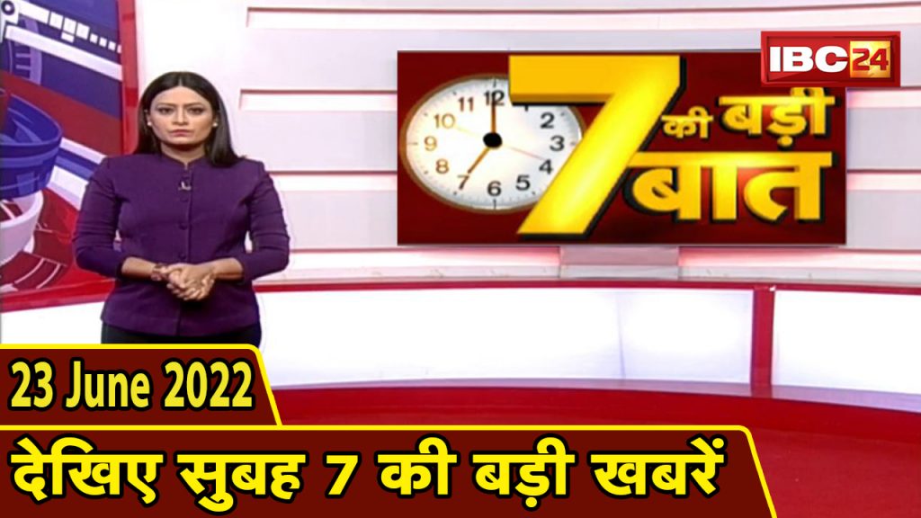 Big deal of 7 | 7 am news | CG Latest News Today | MP Latest News Today | 23 June 2022
