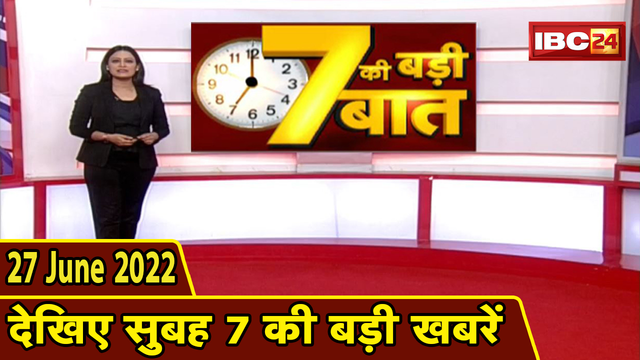 7 की बड़ी बात | सुबह 7 बजे की खबरें | CG Latest News Today | MP Latest News Today | 27 June 2022