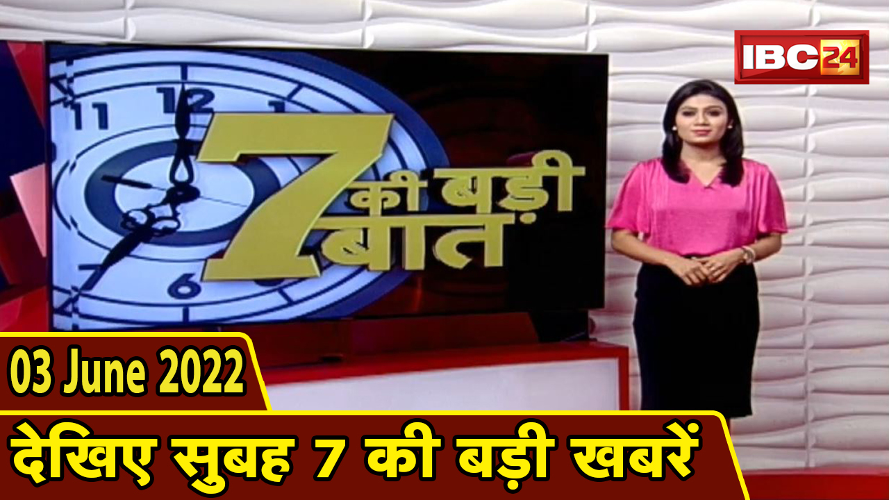 7 की बड़ी बात | सुबह 7 बजे की खबरें | CG Latest News Today | MP Latest News Today | 03 June 2022