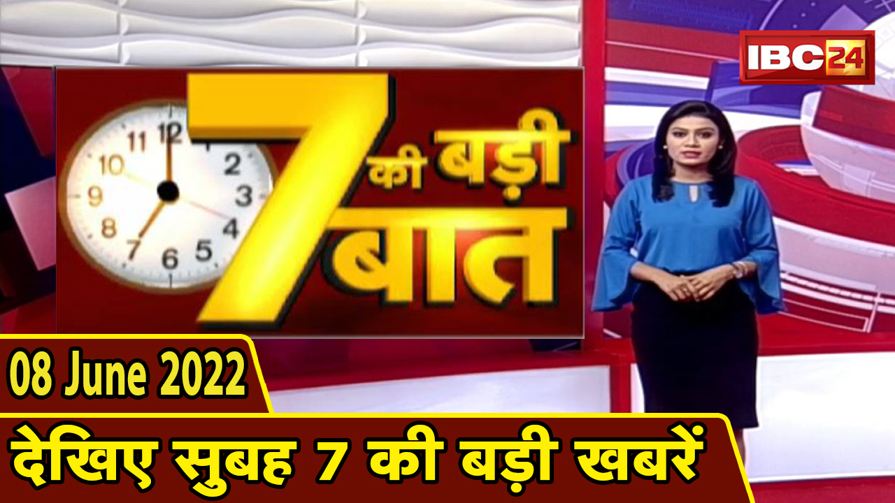 7 की बड़ी बात | सुबह 7 बजे की खबरें | CG Latest News Today | MP Latest News Today | 08 June 2022