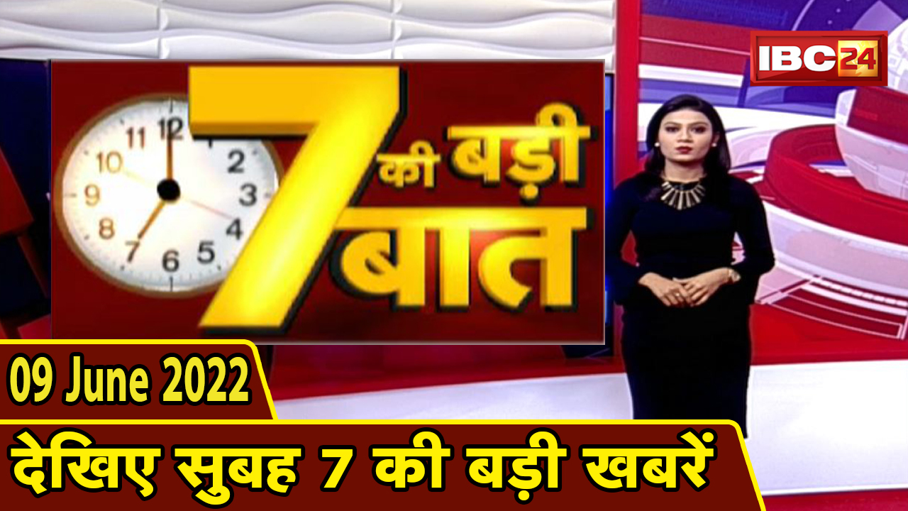 7 की बड़ी बात | सुबह 7 बजे की खबरें | CG Latest News Today | MP Latest News Today | 09 June news 2022
