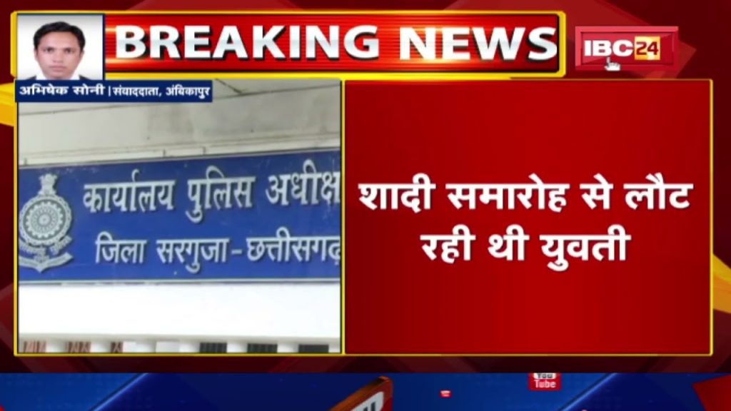 Ambikapur Gangrape News : Gangrape with the girl who was returning from the wedding ceremony. Both the accused arrested...