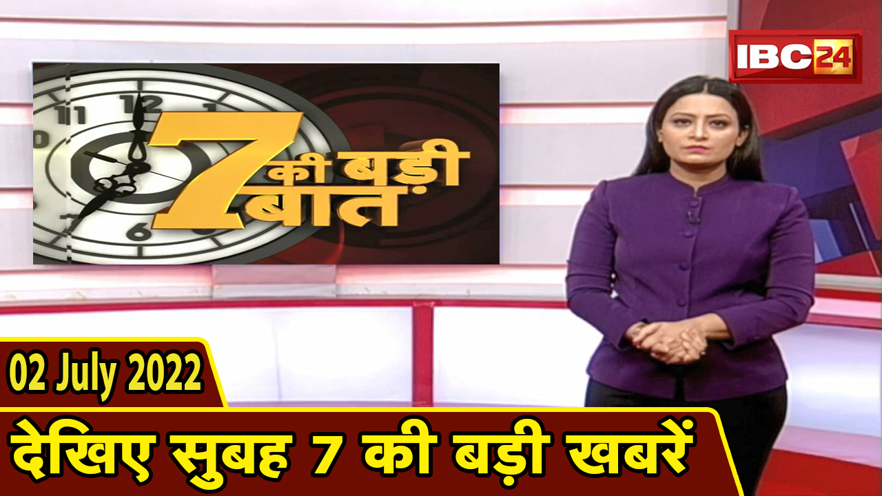 7 की बड़ी बात | सुबह 7 बजे की खबरें | CG Latest News Today | MP Latest News Today | 02 July news 2022