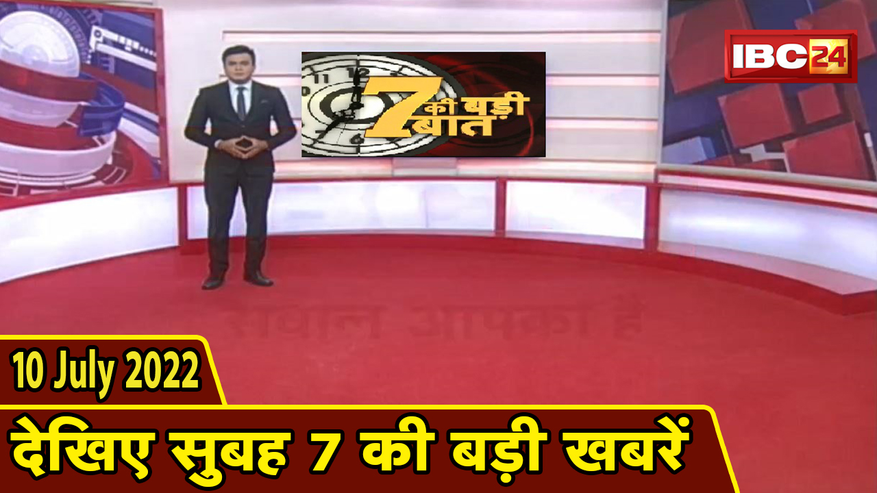 7 की बड़ी बात | सुबह 7 बजे की खबरें | CG Latest News Today | MP Latest News Today | 10 July 2022