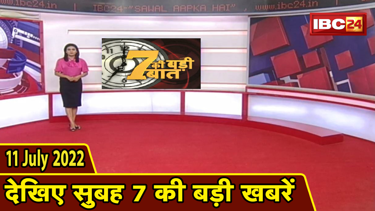 7 की बड़ी बात | सुबह 7 बजे की खबरें | CG Latest News Today | MP Latest News Today | 11 July news 2022