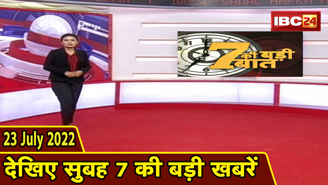 7 की बड़ी बात | सुबह 7 बजे की खबरें | CG Latest News Today | MP Latest News Today | 23 July news 2022