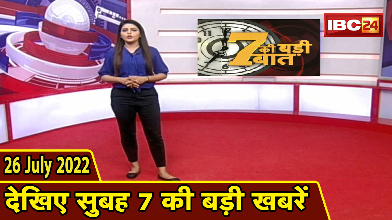 7 की बड़ी बात | सुबह 7 बजे की खबरें | CG Latest News Today | MP Latest News Today | 26 July news 2022