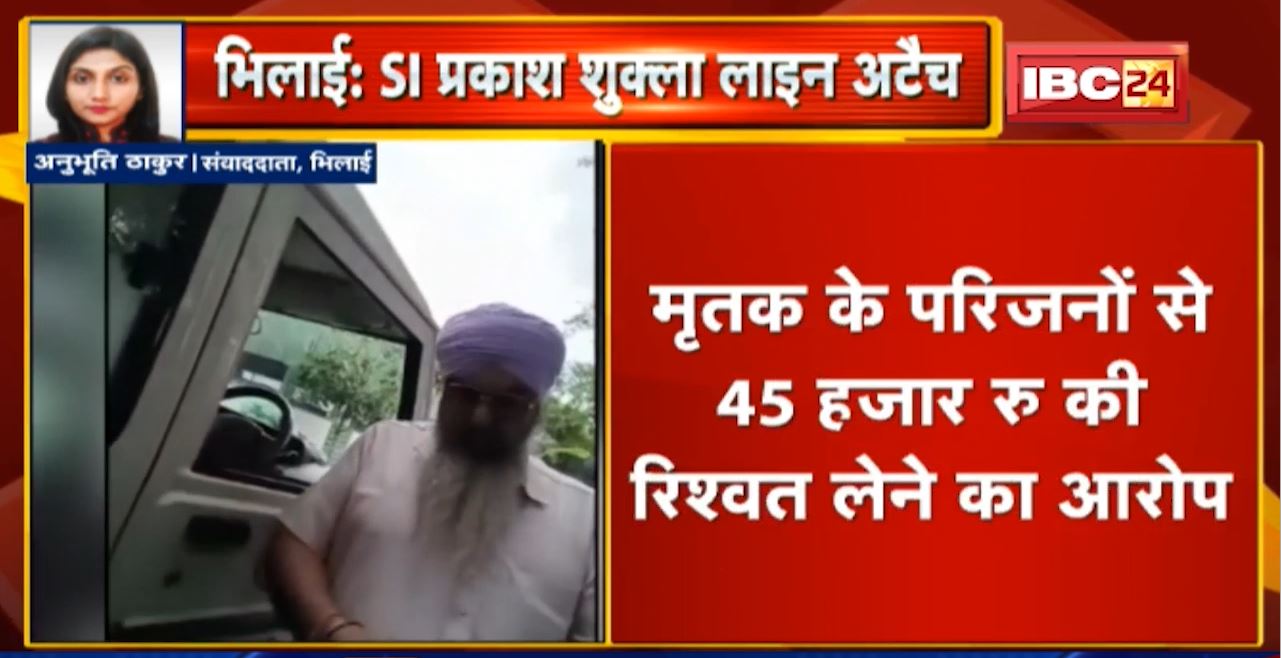 Bhilai : Dead Body देने के एवज में रिश्वत की मांग। SI Prakash Shukla Line Attached