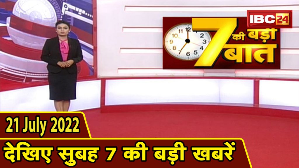 7's big deal | 7 am news | CG Latest News Today | MP Latest News Today | 21 July 2022