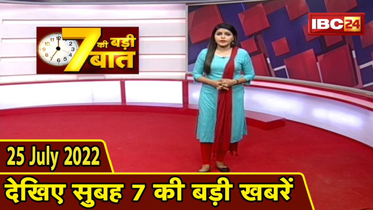 7 की बड़ी बात | सुबह 7 बजे की खबरें | CG Latest News Today | MP Latest News Today | 25 July 2022