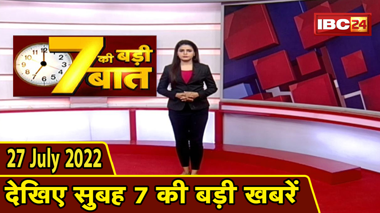 7 की बड़ी बात | सुबह 7 बजे की खबरें | CG Latest News Today | MP Latest News Today | 27 July 2022