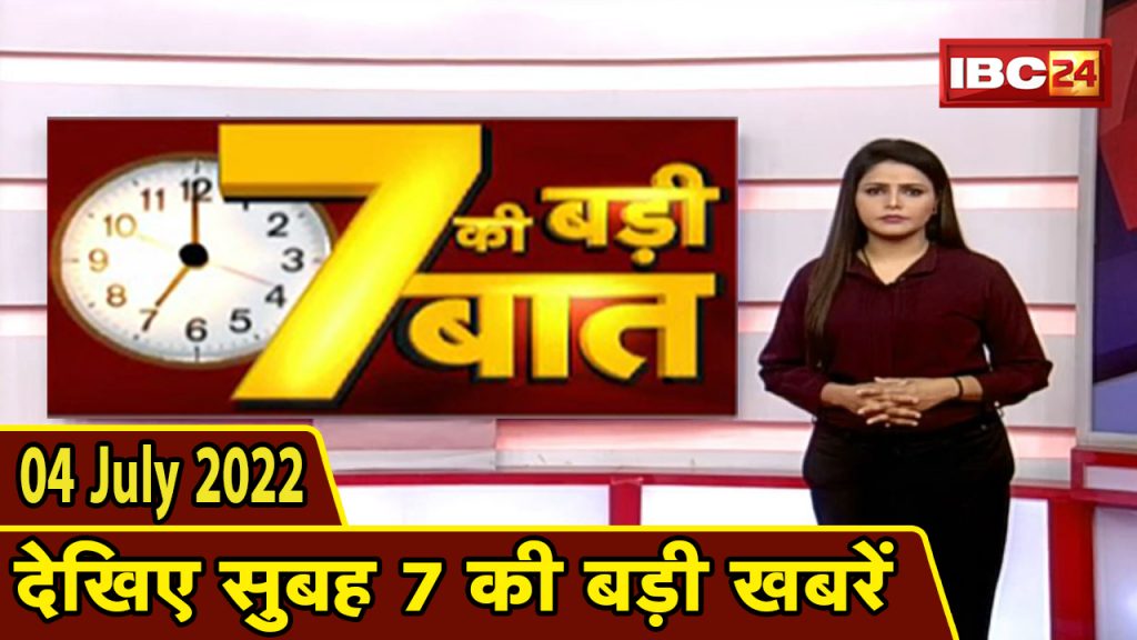 7's big deal | 7 am news | CG Latest News Today | MP Latest News Today | 04 July 2022