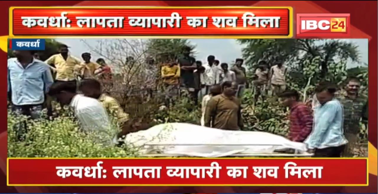 Kawardha में लापता व्यापारी का मिला शव | कल सुबह घर से निकला था व्यापारी