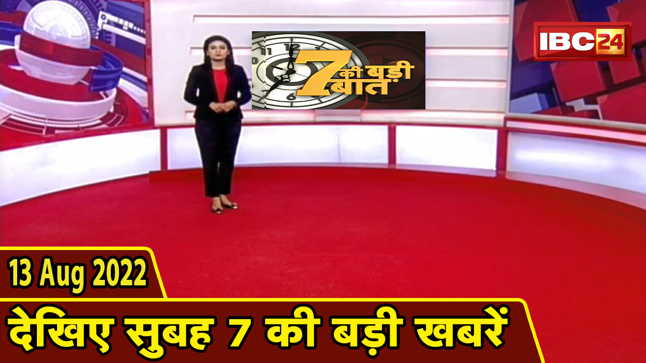 7 की बड़ी बात | सुबह 7 बजे की खबरें | CG Latest News Today | MP Latest News Today | 13 August news 2022