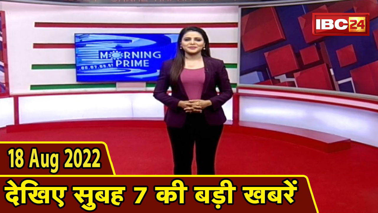 7 की बड़ी बात | सुबह 7 बजे की खबरें | CG Latest News Today | MP Latest News Today | 18 August 2022